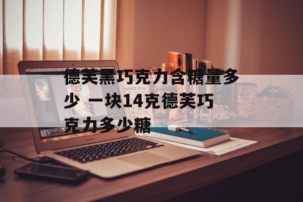 德芙黑巧克力含糖量多少 一块14克德芙巧克力多少糖-第1张图片-