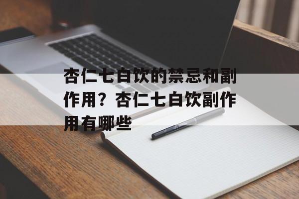 杏仁七白饮的禁忌和副作用？杏仁七白饮副作用有哪些-第1张图片-
