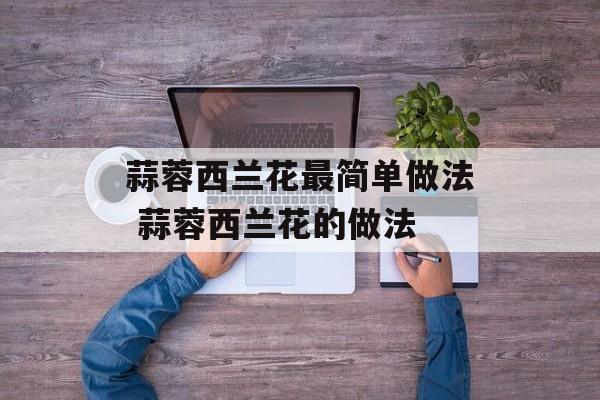 蒜蓉西兰花最简单做法 蒜蓉西兰花的做法-第1张图片-