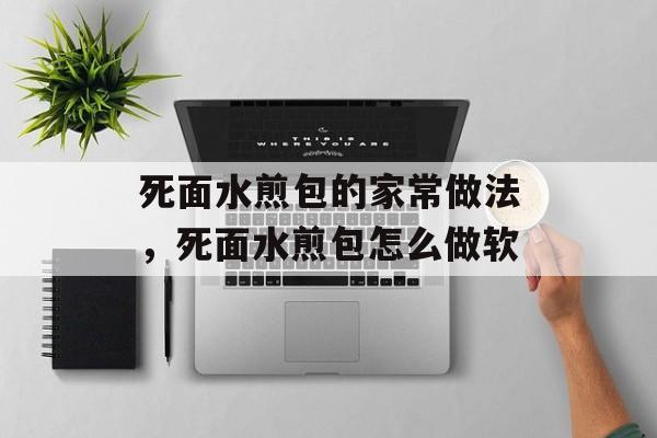 死面水煎包的家常做法，死面水煎包怎么做软-第1张图片-