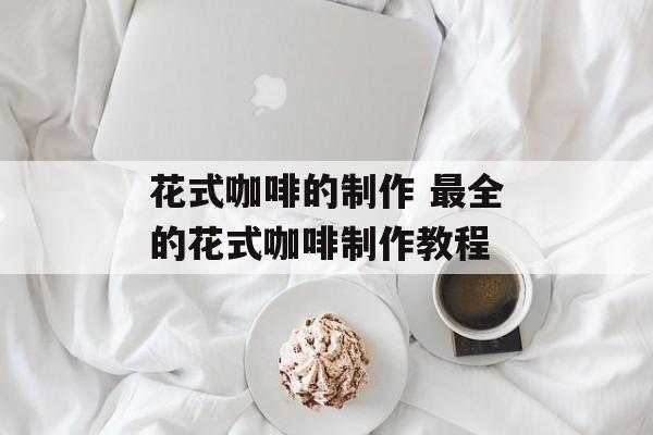 花式咖啡的制作 最全的花式咖啡制作教程-第1张图片-