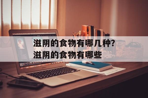 滋阴的食物有哪几种？滋阴的食物有哪些-第1张图片-