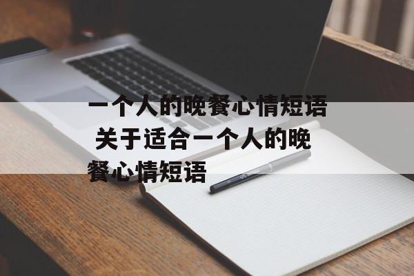 一个人的晚餐心情短语 关于适合一个人的晚餐心情短语-第1张图片-