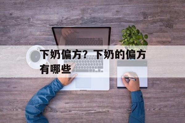 下奶偏方？下奶的偏方有哪些-第1张图片-