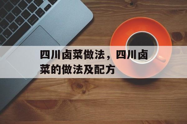四川卤菜做法，四川卤菜的做法及配方-第1张图片-