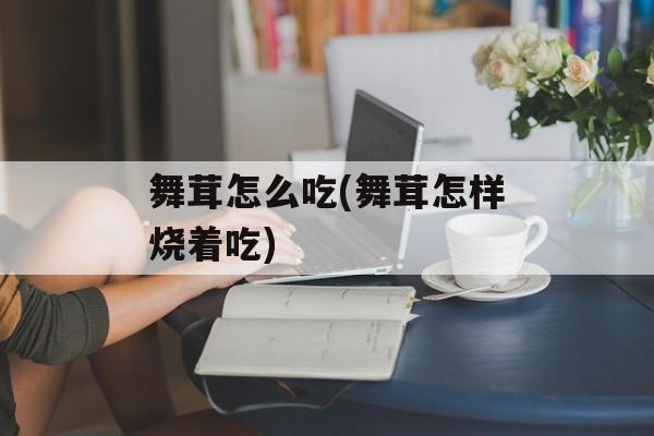 舞茸怎么吃(舞茸怎样烧着吃)-第1张图片-