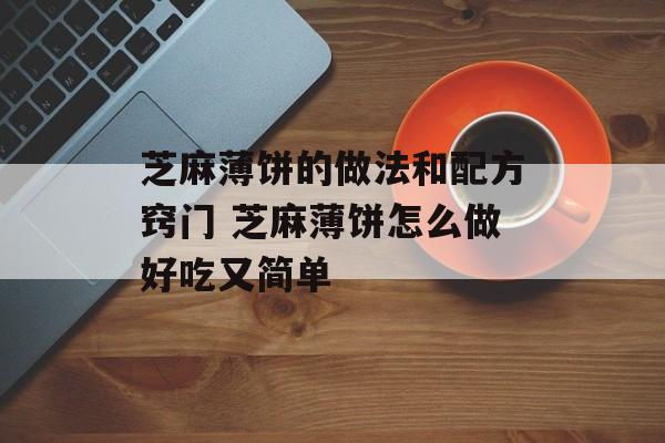 芝麻薄饼的做法和配方窍门 芝麻薄饼怎么做好吃又简单-第1张图片-