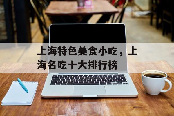 上海特色美食小吃，上海名吃十大排行榜-第1张图片-