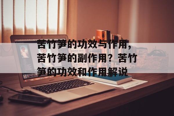 苦竹笋的功效与作用,苦竹笋的副作用？苦竹笋的功效和作用解说-第1张图片-