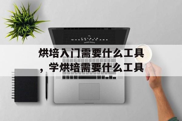 烘培入门需要什么工具，学烘培需要什么工具-第1张图片-
