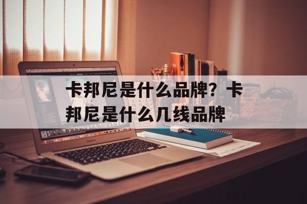 卡邦尼是什么品牌？卡邦尼是什么几线品牌-第1张图片-