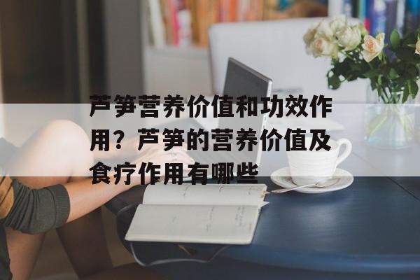芦笋营养价值和功效作用？芦笋的营养价值及食疗作用有哪些-第1张图片-