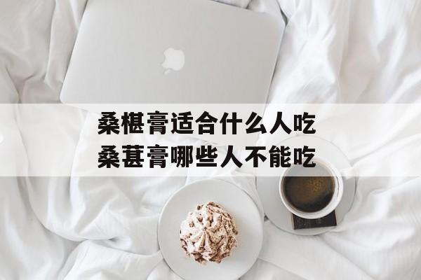 桑椹膏适合什么人吃 桑葚膏哪些人不能吃-第1张图片-