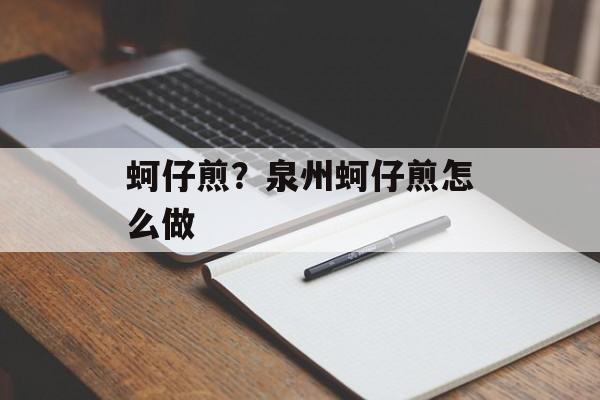 蚵仔煎？泉州蚵仔煎怎么做-第1张图片-