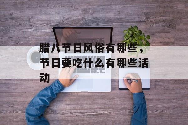 腊八节日风俗有哪些，节日要吃什么有哪些活动-第1张图片-