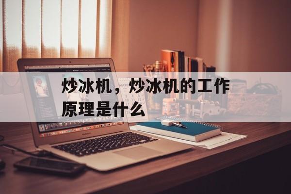 炒冰机，炒冰机的工作原理是什么-第1张图片-