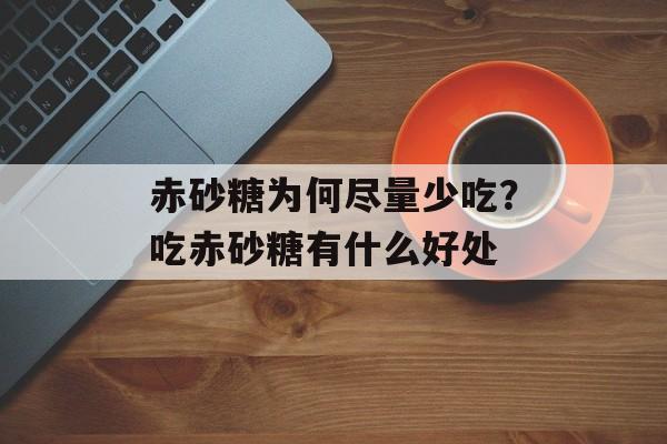 赤砂糖为何尽量少吃？吃赤砂糖有什么好处-第1张图片-
