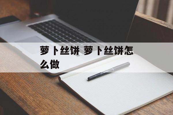 萝卜丝饼 萝卜丝饼怎么做-第1张图片-