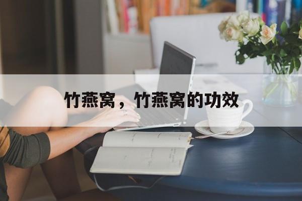 竹燕窝，竹燕窝的功效-第1张图片-