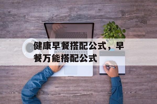 健康早餐搭配公式，早餐万能搭配公式-第1张图片-