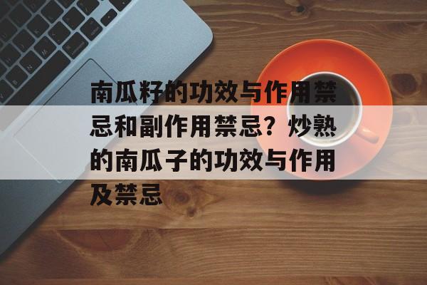 南瓜籽的功效与作用禁忌和副作用禁忌？炒熟的南瓜子的功效与作用及禁忌-第1张图片-