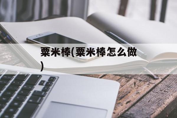 粟米棒(粟米棒怎么做)-第1张图片-