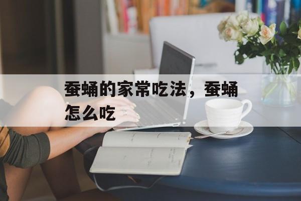 蚕蛹的家常吃法，蚕蛹怎么吃-第1张图片-