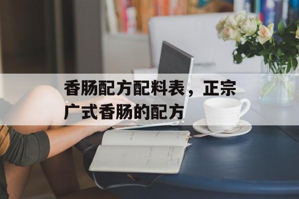香肠配方配料表，正宗广式香肠的配方-第1张图片-