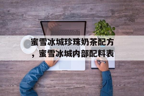 蜜雪冰城珍珠奶茶配方，蜜雪冰城内部配料表-第1张图片-