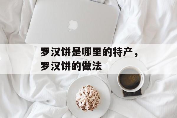 罗汉饼是哪里的特产，罗汉饼的做法-第1张图片-