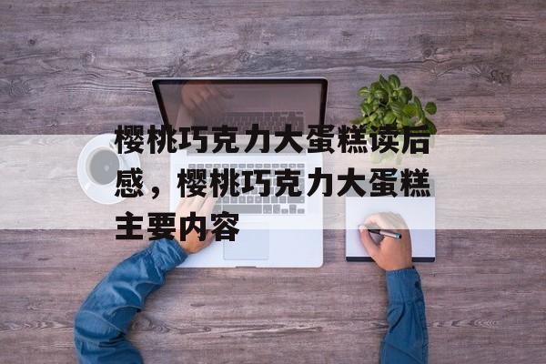 樱桃巧克力大蛋糕读后感，樱桃巧克力大蛋糕主要内容-第1张图片-