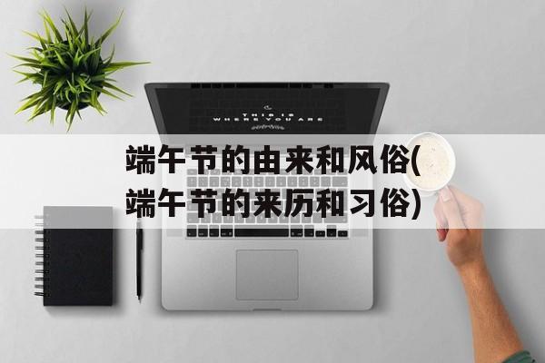 端午节的由来和风俗(端午节的来历和习俗)-第1张图片-