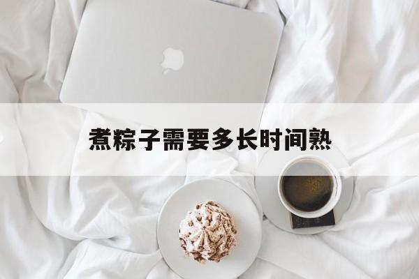 煮粽子需要多长时间熟-第1张图片- 煮粽子需要多长时间熟-第1张图片-