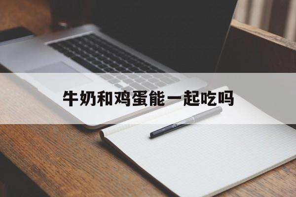 牛奶和鸡蛋能一起吃吗-第1张图片- 牛奶和鸡蛋能一起吃吗-第1张图片-