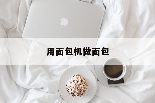 用面包机做面包-第1张图片- 用面包机做面包-第1张图片-