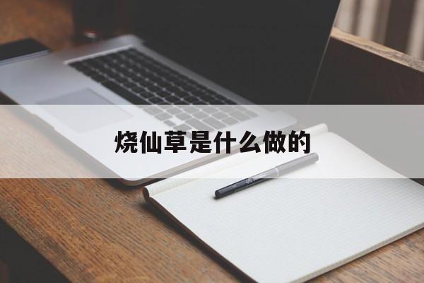 烧仙草是什么做的-第1张图片- 烧仙草是什么做的-第1张图片-