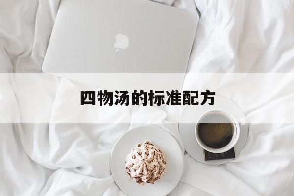 四物汤的标准配方-第1张图片- 四物汤的标准配方-第1张图片-