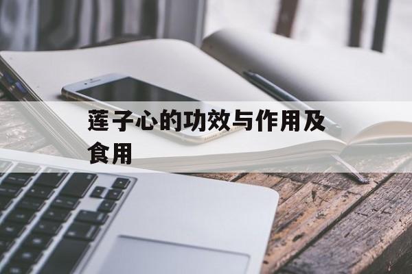 莲子心的功效与作用及食用-第1张图片-