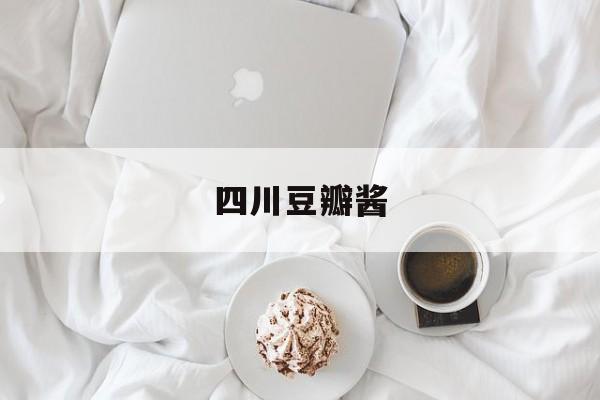 四川豆瓣酱-第1张图片- 四川豆瓣酱-第1张图片-