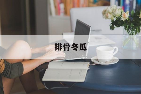 排骨冬瓜-第1张图片- 排骨冬瓜-第1张图片-