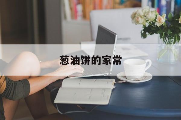 葱油饼的家常-第1张图片- 葱油饼的家常-第1张图片-
