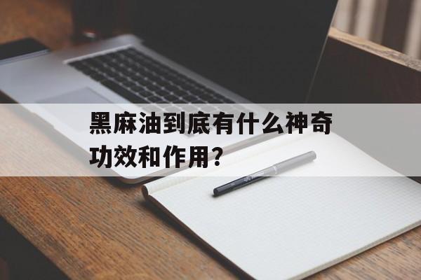 黑麻油到底有什么神奇功效和作用?-第1张图片- 黑麻油到底有什么神奇功效和作用?-第1张图片-