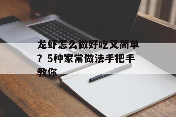 龙虾怎么做好吃又简单?5种家常做法手把手教你-第1张图片- 龙虾怎么做好吃又简单?5种家常做法手把手教你-第1张图片-