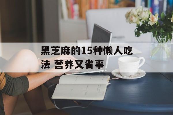 黑芝麻的15种懒人吃法 营养又省事-第1张图片-